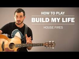 Build My Life House Fires How To Play On Guitar