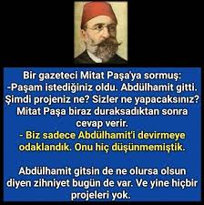 Izah eden onlarca yazı yazdım bu güne kadar) süleyman efendi hazretlerinin, tıpkı sultan abdülhamid han gibi. Mithat Pasa Nin 2 Abdulhamit In Devrilmesinden Sonra Biz Sadece Abdulhamid I Yikmaya Odaklandik Onu Hic Dusunmemistik Dedigi Iddiasi Malumatfurus