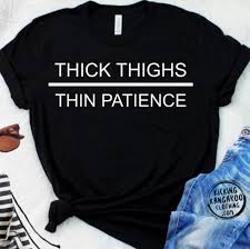 Thick thighs thin patience png. Thick Thighs Thin Patience Women S T Shirt