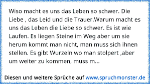 Wiso Macht Es Uns Das Leben So Schwer Die Liebe Das Leid Und Die Trauer Warum Macht Es Uns Das Leben Die Liebe So Sch Spruchmonster De