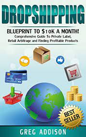 So, how exactly do you start dropshipping on amazon? Dropshipping Blueprint To 10k A Month Comprehensive Guide To Private Label Retail Arbitrage And Finding Profitable Products Dropshipping Amazon Fba Book 2 Kindle Edition By Addison Greg Arts Photography Kindle