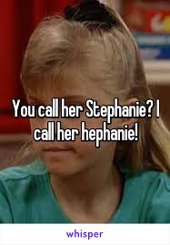 You Call Her Stephanie? I Call Her Hephanie!
