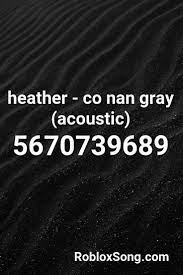 Heather Co Nan Gray Acoustic Roblox Id Roblox Music Codes Roblox Music Roblox Music Codes Roblox Song