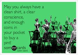 May You Always Have A Clean Shirt A Clear Conscience And Enough Coins In Your Pocket To Buy A Pint St Patrick S Day Ecard