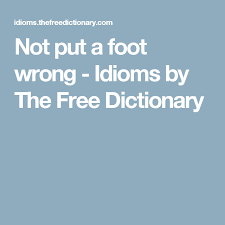 Not Put A Foot Wrong Idioms By The Free Dictionary Free Dictionary Idiom Dictionary Wrong