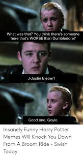Most of harry potter memes believe the knowledge that only fans of the books or movies will have, while others are reaction images that convey a sense of mood that anyone watching the meme will understand. What Was That You Think There S Someone Here That S Worse Than Dumbledore J Justin Bieber Good One Goyle Insanely Funny Harry Potter Memes Will Knock You Down From A Broom Ride Swish