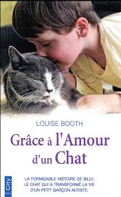 Grâce à l'amour d'un chat ; la formidable histoire de Billy, le chat qui a  transformé la vie d'un petit garçon autiste