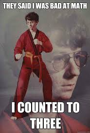 They Said I Was Bad At Math I Counted To Three Karate Kyle Quickmeme