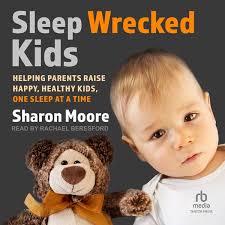 Sleep Wrecked Kids: Helping Parents Raise Happy, Healthy Kids, One Sleep at  a Time