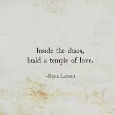inside the chaos build a temple of love quotes quotes to live by words