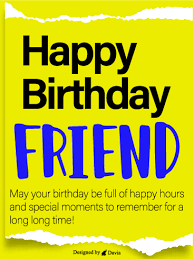 Adding a birthday message after making your birthday card is the perfect way to make someone feel amazing on their special day! Birthday Cards For Friends Birthday Greeting Cards By Davia Free Ecards