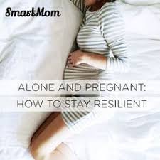 Alone And Pregnant How To Stay Resilient Pregnant Single And Pregnant Pregnant Mom
