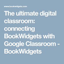The Ultimate Digital Classroom Connecting Bookwidgets With Google Classroom Digital Classroom Google Classroom Classroom