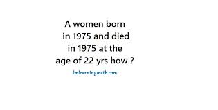Use it or lose it they say, and that is certainly true when it comes to cognitive ability. A Woman Was Born In 1975 And Died In 1975 Riddle I M Learning Math