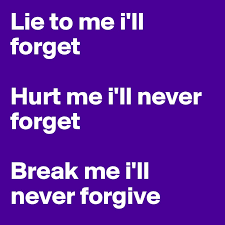 I'll never forget that day when he presented me with. Lie To Me I Ll Forget Hurt Me I Ll Never Forget Break Me I Ll Never Forgive Post By Hailey Fancy D On Boldomatic
