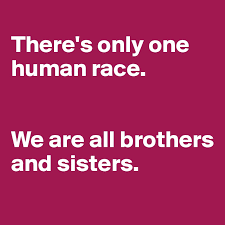 There S Only One Human Race We Are All Brothers And Sisters Post By Juliettebravo On Boldomatic