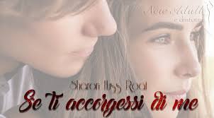New Adult e dintorni: SE TI ACCORGESSI DI ME di SHARON HUSS ROAT