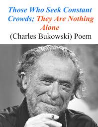 Those Who Seek Constant Crowds They Are Nothing Alone Charles Bukowski Poem Geniu In 2020 Charles Bukowski Poems Work Motivational Quotes Daily Inspiration Quotes