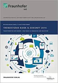 Wie das fraunhofer iao die zukunft der banken mitgestaltet. Trendstudie Bank Zukunft 2014 Transformation Der Banken Neue Bauer Wilhelm Fraunhofer Iao Amazon De Bucher