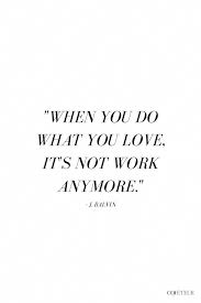 Do What You Love And Love What You Do When You Do What You Love It S Not Work Anymore Inspirationalquotes Job Quotes Done Quotes Work Quotes