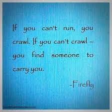I figure that fella we run into did everyone on board. Firefly Quote When You Can T Run 100 Captain Malcolm Reynolds Quotes From The Browncoat Sergeant Of Firefly Comic Books Beyond Spn 8x17 When You Can T Run You Crawl And