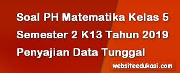 Soal ph matematika kelas 5 semester 1 k13 revisi 2019. Soal Ph Matematika Kelas 5 Semester 2 Bab Penyajian Data Tunggal Siswasiana