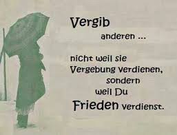 Vergib Anderen Nicht Weil Sie Vergebung Verdienen Sondern Weil Du Frieden Verdienst Spruche Zitate Zitate Spruche
