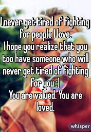 I Never Get Tired Of Fighting For People I Love I Hope You Realize That You