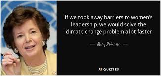 If We Took Away Barriers To Women 39 S Leadership We Would Solve The Climate Change Problem A Lot Faster Mary Robinson 25th Quotes Quotes