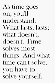 As Time Goes On You Ll Understand What Lasts What Doesn T Time Solves Most Things And What Time Lesson Quotes Inspirational Quotes For Girls Clever Quotes