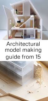 Architectural Model Making Guide From 15 Architecture Architecture Model Architecture Design