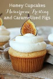 Honey Cupcakes With Marscarpone Frosting Caramelized Figs Cupcake Recipes Honey Cupcakes Sweet Recipes