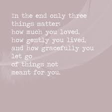We did not find results for: In The End Only Three Things Matter How Much You Loved How Gently You Lived Ad How Gracefully You Let Go Of Things Not Meat For You Inspiring Quotes For When