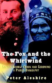 The Fox and the Whirlwind: General George Crook and Geronimo: A Paired  Biography