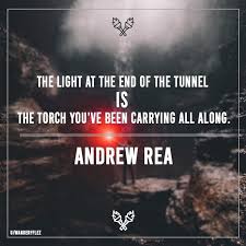 The Light At The End Of The Tunnel Is The Torch Youve Been Carrying All Andrew Rea S Quotes Quotes Insightful Quotes New Quotes