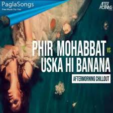 Phir Mohabbat X Uska Hi Banana Mashup Mp3 Song Download 320kbps Paglasongs
