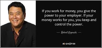 We did not find results for: Robert Kiyosaki Quote If You Work For Money You Give The Power To