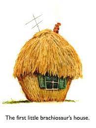 little straw house this is the best the first little brachiosaur could do in the way of a home of his little pigs three little pigs three little pigs houses