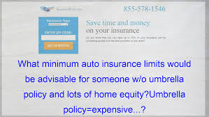 What Minimum Auto Insurance Limits Would Be Advisable For Someone W O Umbrella Policy And Lots Affordable Health Insurance Life Insurance Policy Compare Quotes