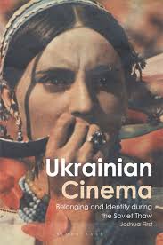 Ukrainian Cinema: Belonging and Identity during the Soviet Thaw: KINO - The  Russian and Soviet Cinema Joshua First Bloomsbury Academic - Bloomsbury