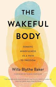 The Wakeful Body: Somatic Mindfulness as a Path to Freedom: Baker, Willa,  Rinpoche, Tsoknyi: 9781611808742: Amazon.com: Books