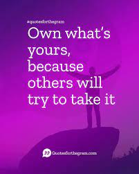 Own What S Yours Because Others Will Try To Take It Good Instagram Captions Instagram Captions Good Quotes For Instagram
