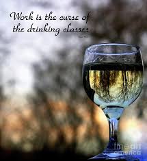 Work Is The Curse Of The Drinking Classes Photograph By Linda Galok