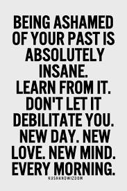 Shame Can Work To Force Someone Into Action But The Psychic Cost Is Too High Move Past It And Start Anew Words Inspirational Quotes Words Quotes