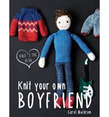 Create the perfect boyfriend with this 'knit your own' kit. Carol Meldrum Knit Your Own Boyfriend Hardcover Book 2014