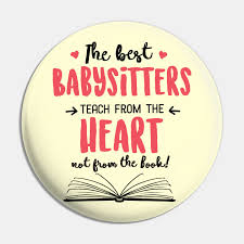 See more ideas about quotes, words, teaching quotes. The Best Babysitters Teach From The Heart Quote Babysitter Gifts Pin Teepublic