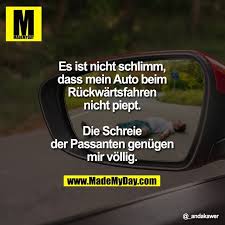 Es Ist Nicht Schlimm Dass Mein Auto Beim Ruckwartsfahren Nicht Piept Die Schreie Der Passanten Genugen Mir Voll Lustige Spruche Witze Spruche Witzige Spruche