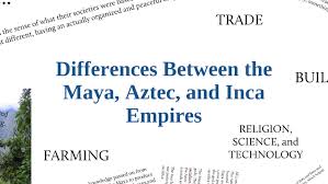 Differences Between The Maya Aztec And Inca Empires By