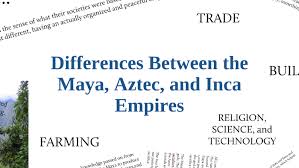 differences between the maya aztec and inca empires by