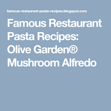 Famous Restaurant Pasta Recipes Olive Garden Mushroom Alfredo Stuffed Mushrooms Mushroom Alfredo Restaurant Recipes Famous